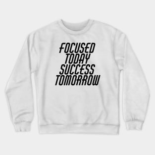 Focused Today Success Tomorrow Crewneck Sweatshirt